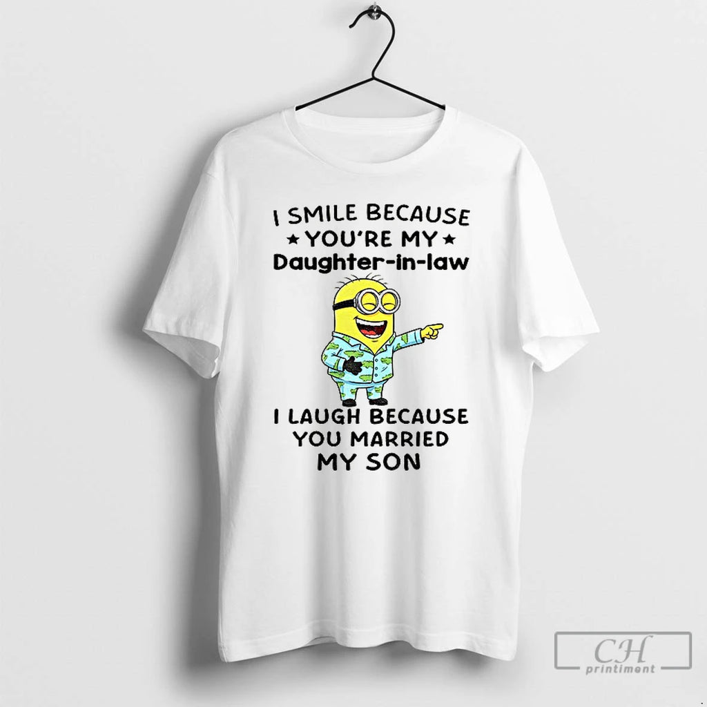 Premium Minion I Smile Because Youre My Daughter In Law I Laugh Because You Married