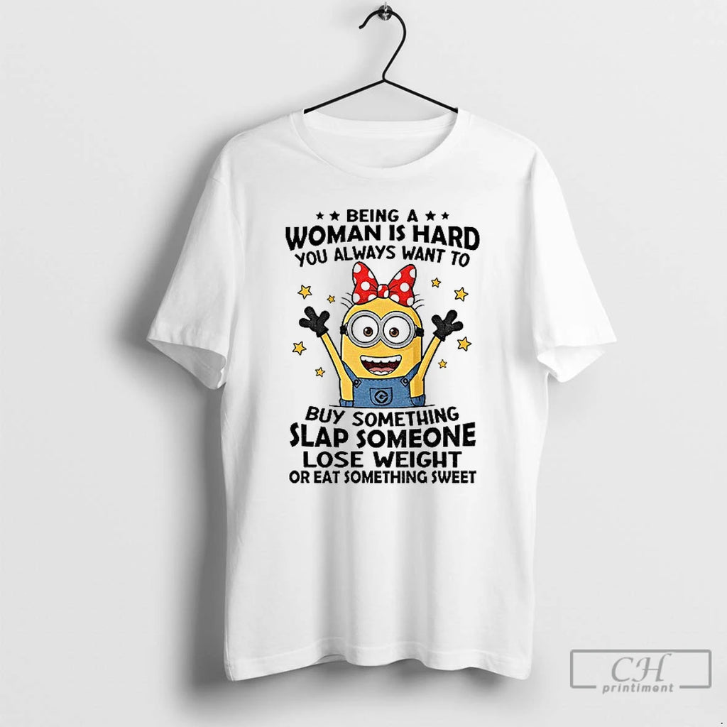Premium Minion Being Woman Is Hard You Always Want To Buy Something Slap Someone Lose