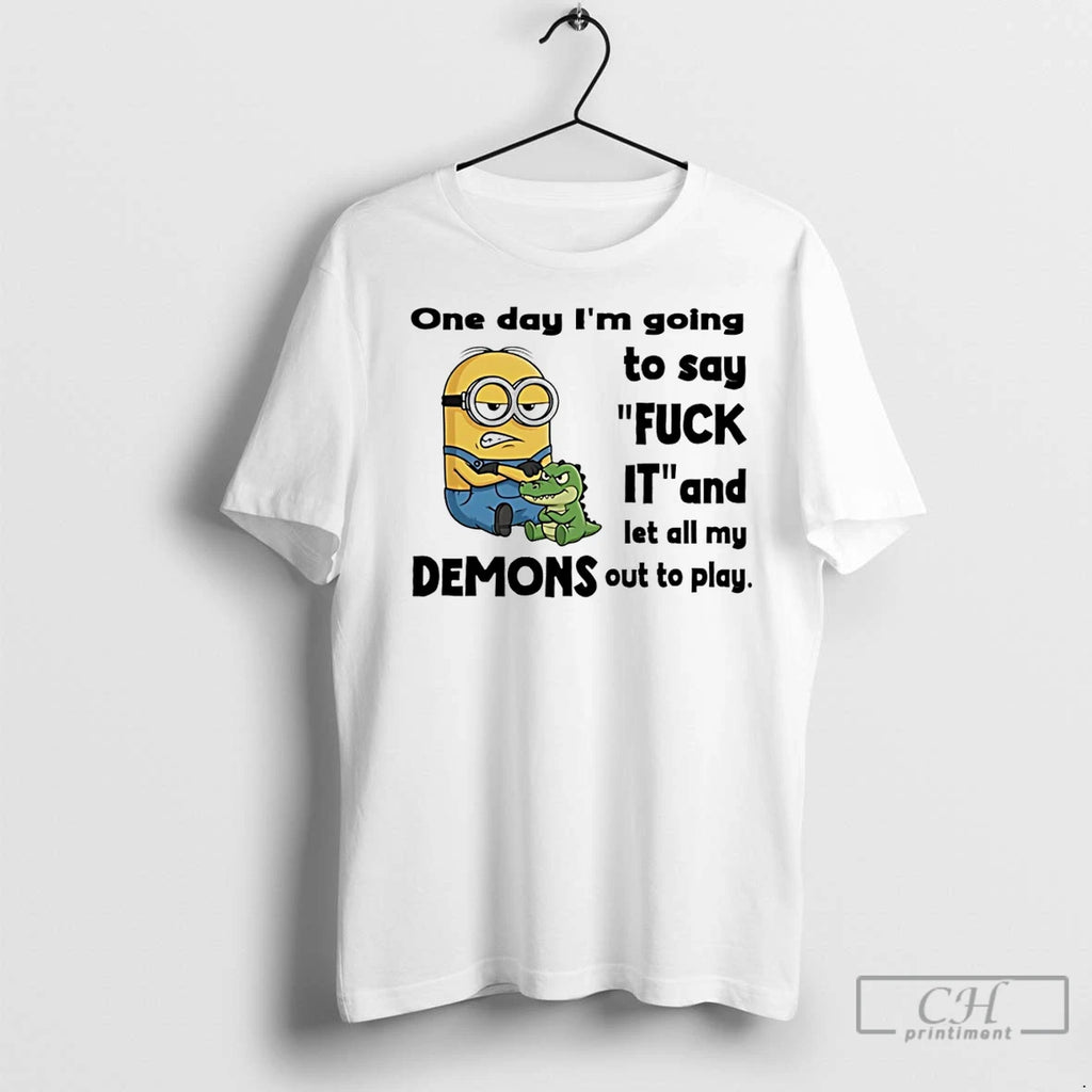 Premium Minion One Day Im Going To Say Fuck It And Let All My Demons