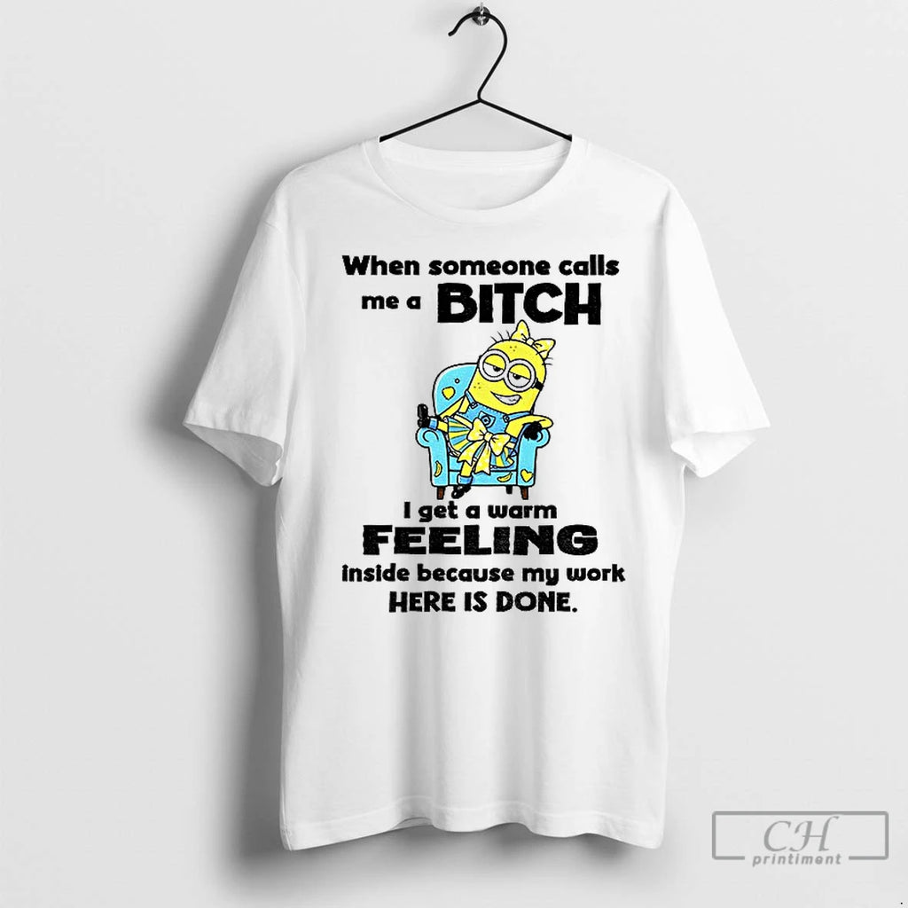 Premium Minion When Someone Calls Me A Bitch I Get A Warm Feeling Inside Because