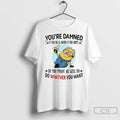 Premium Minion Youre Damned If You Do And Damned If You Dont So You Might