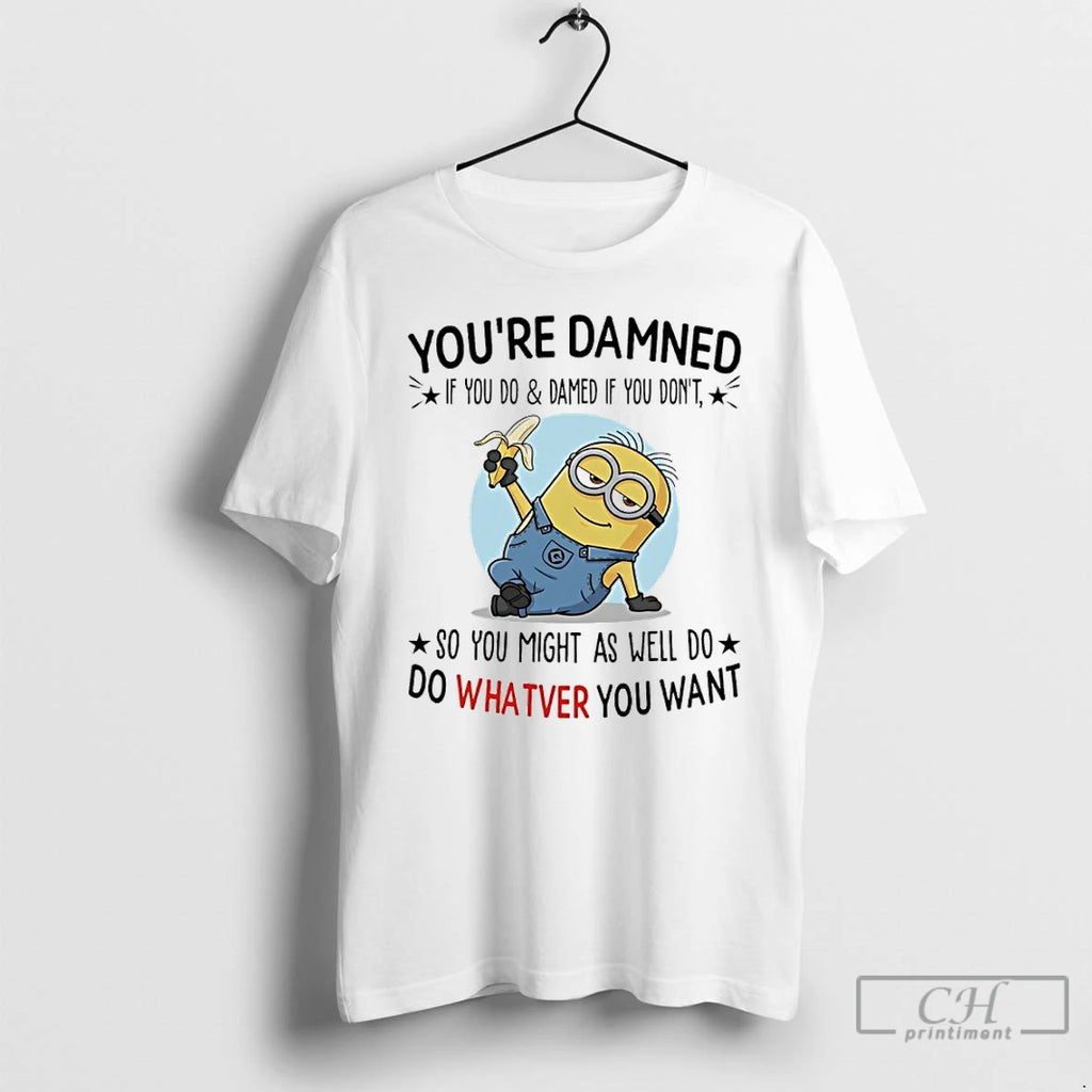 Premium Minions Banana Youre Damned If You Do And Damned If You Dont So You