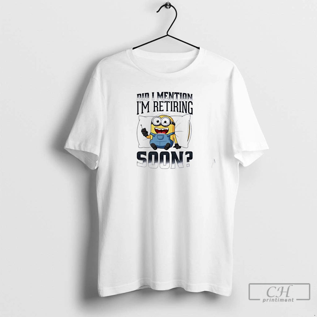 Premium Minions Did I Mention Im Retiring Soon T Shirts