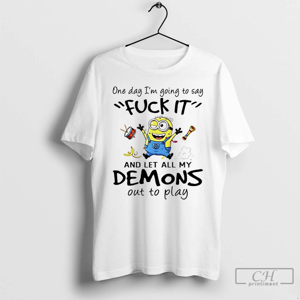 Premium Minions One Day Im Going To Say Fuck It And Let All My Demons