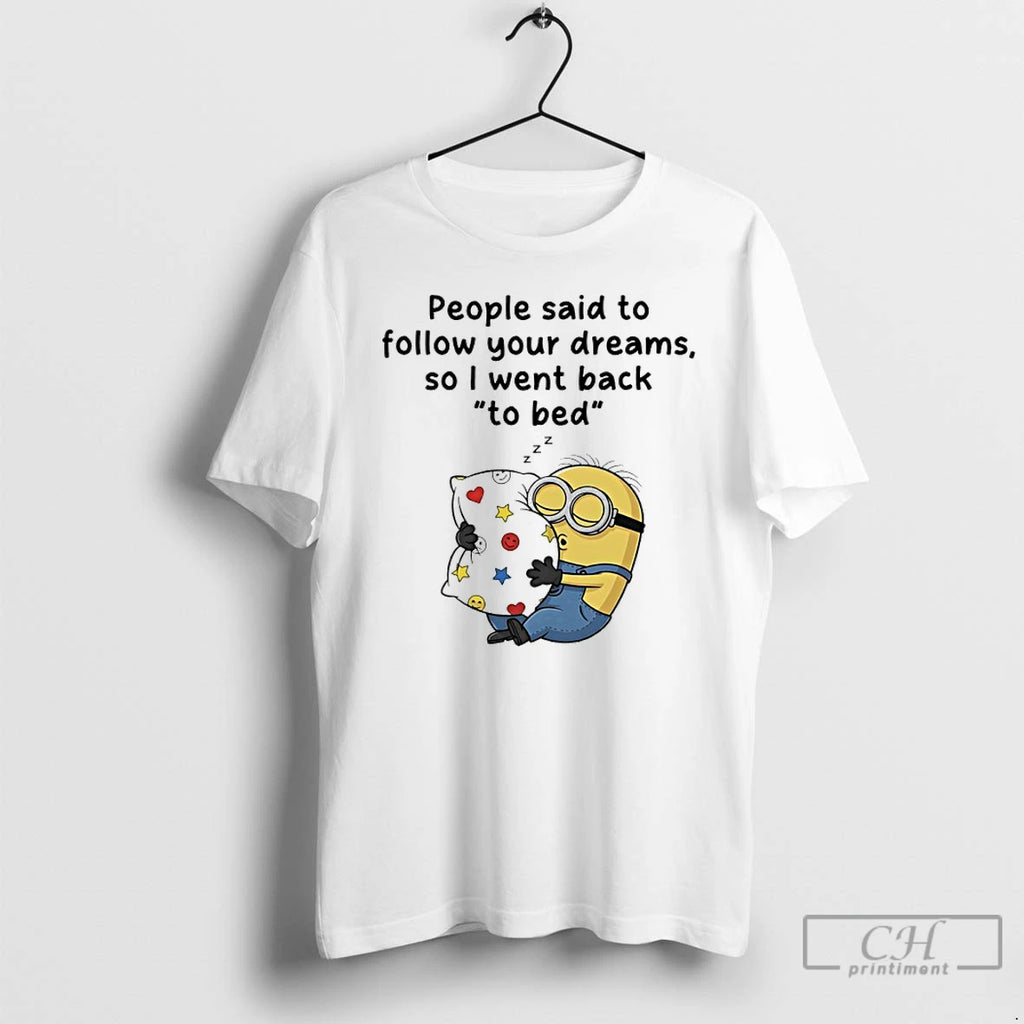 Premium Minions People Said To Follow Your Dreams So I Went Back To Bed