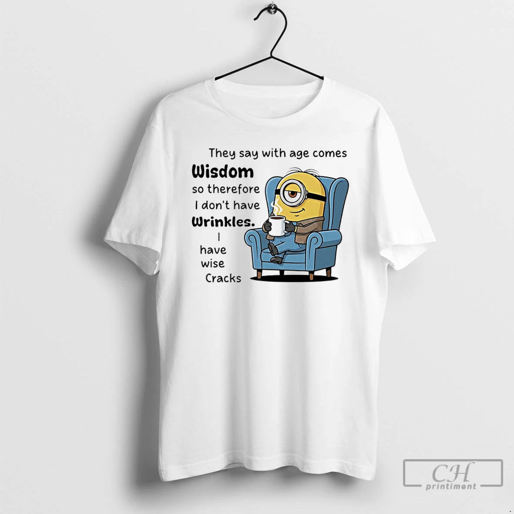 Premium Minions They Say With Age Comes Wisdom So Therefore I Dont Have Wrinkles
