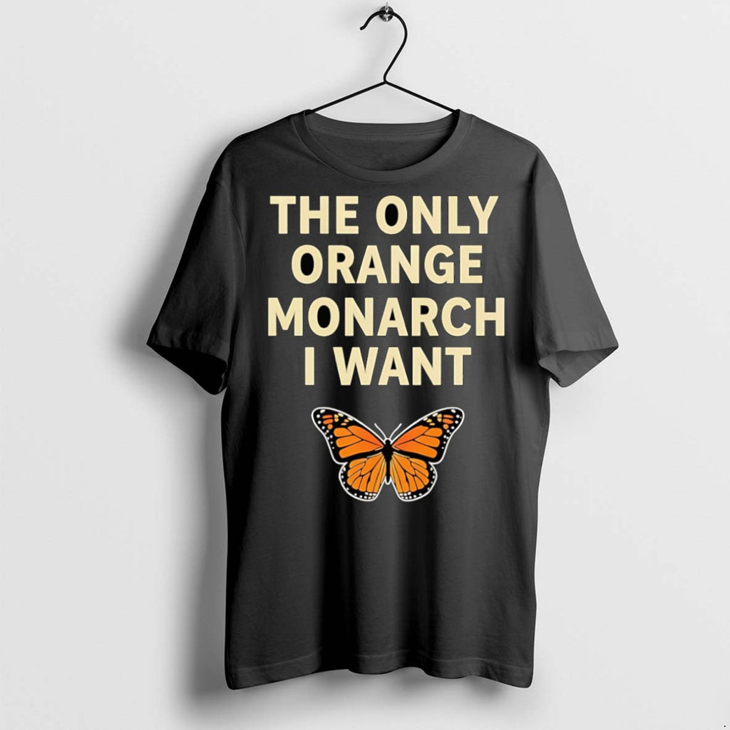 Premium Monarch Butterfly The Only Orange Monarch I Want T Shirts