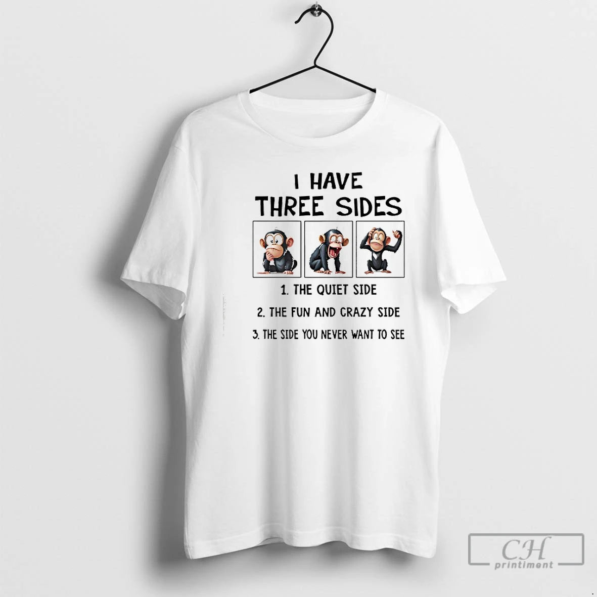 Premium Monkeys I Have Three Sides The Quiet Side The Fun And Crazy Side The