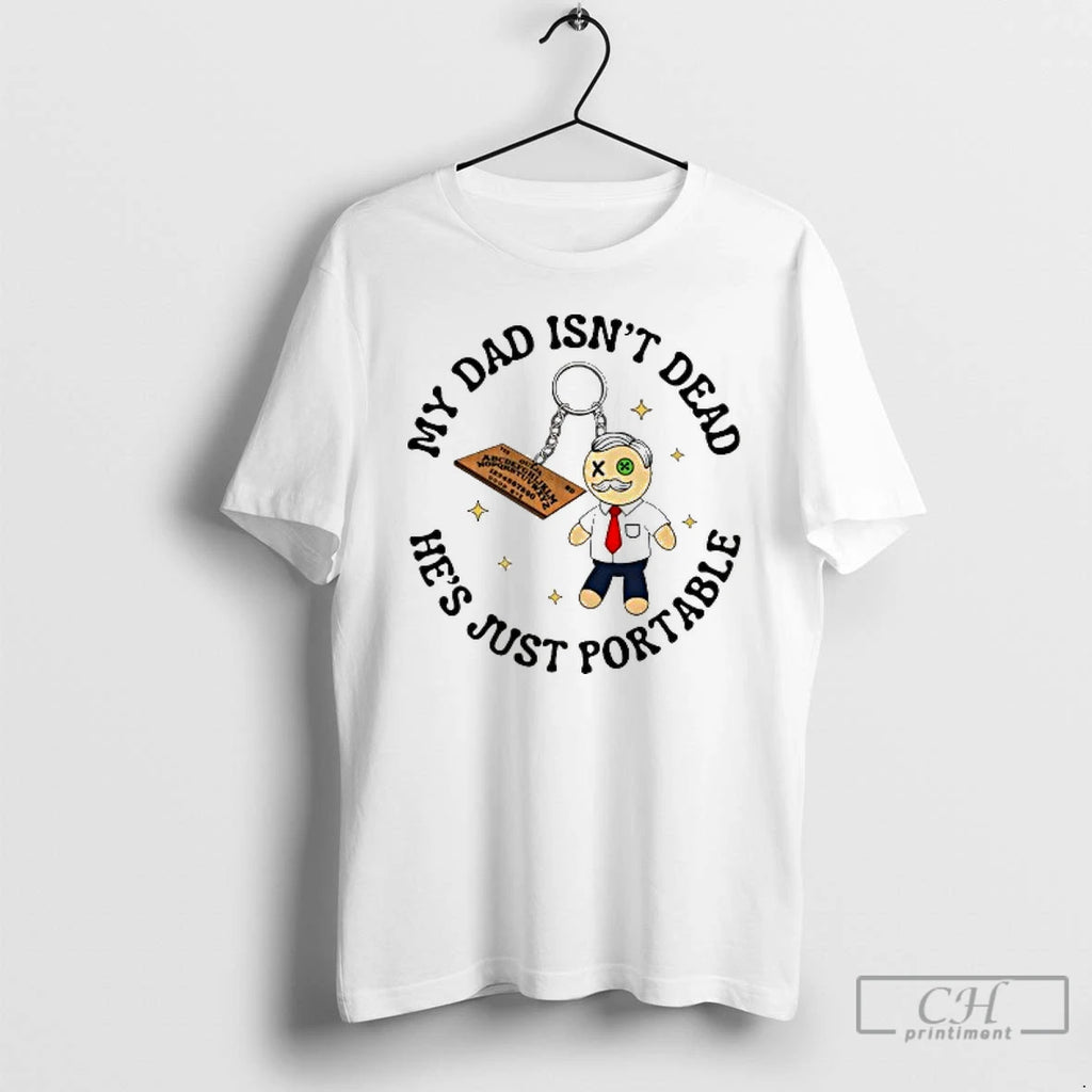 Premium My Dad Isnt Dead Hes Just Portable Ouija T Shirts