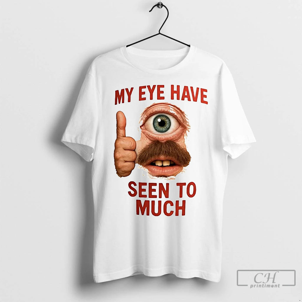 Premium My Eye Have Seen To Much