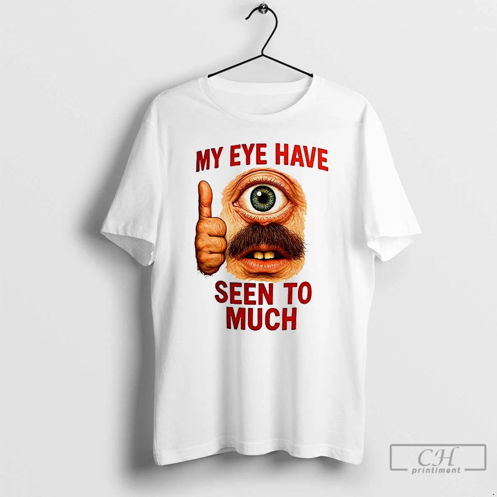 Premium My Eye Have Seen To Much T Shirts