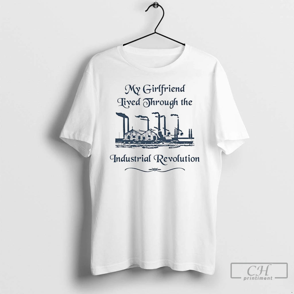 Premium My Girlfriend Lived Through The Industrial Revolution T Shirts
