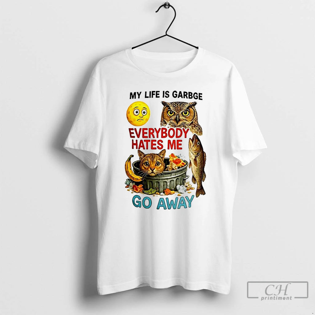 Premium My Life Is Garbage Everybody Hates Me Go Away T Shirts