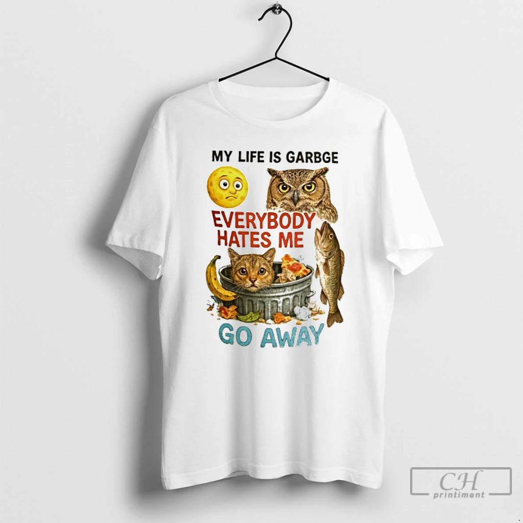 Premium My Life Is Garbge Eveybody Hates My Go Away T Shirts