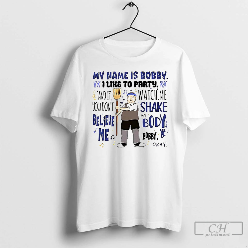 Premium My Name Is Bobby I Like To Party And If You Dont Believe Me