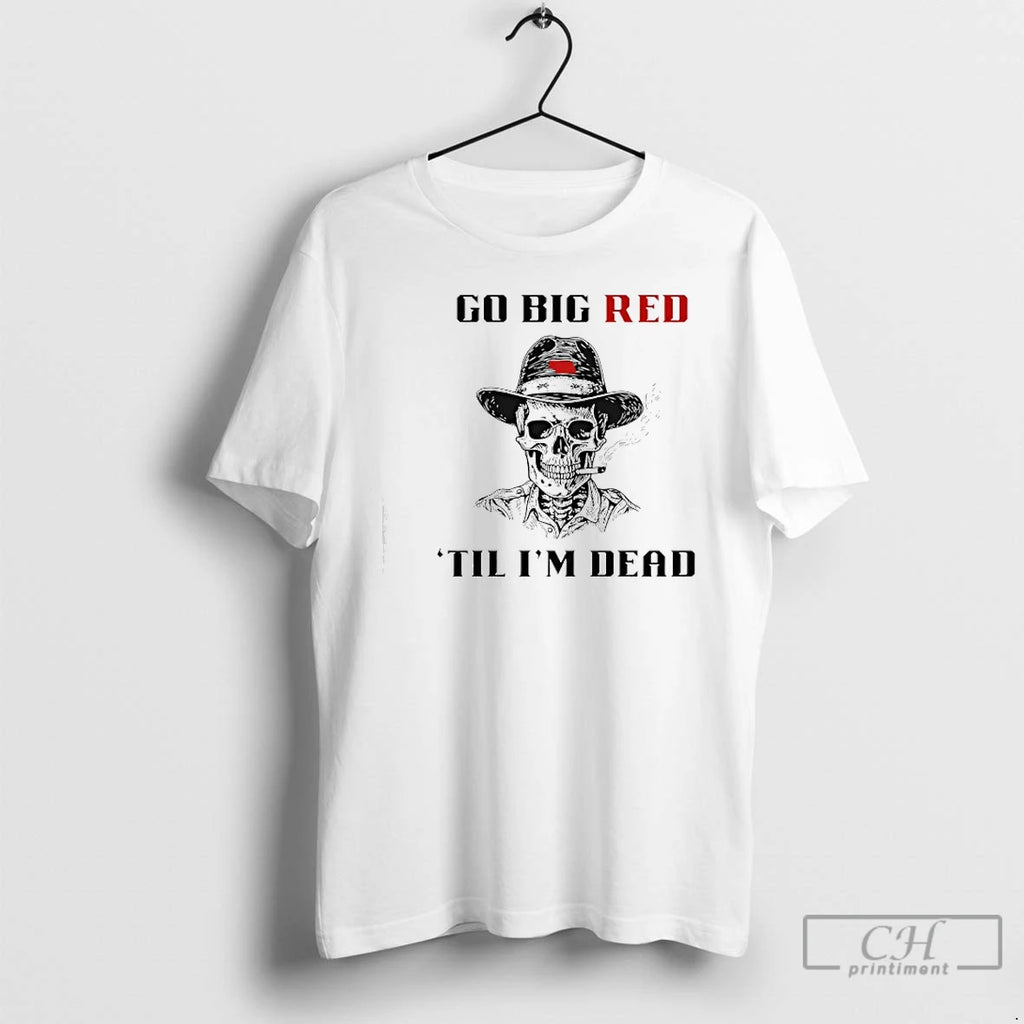Premium Nebraska Skull Go Big Red Til Im Dead T Shirts