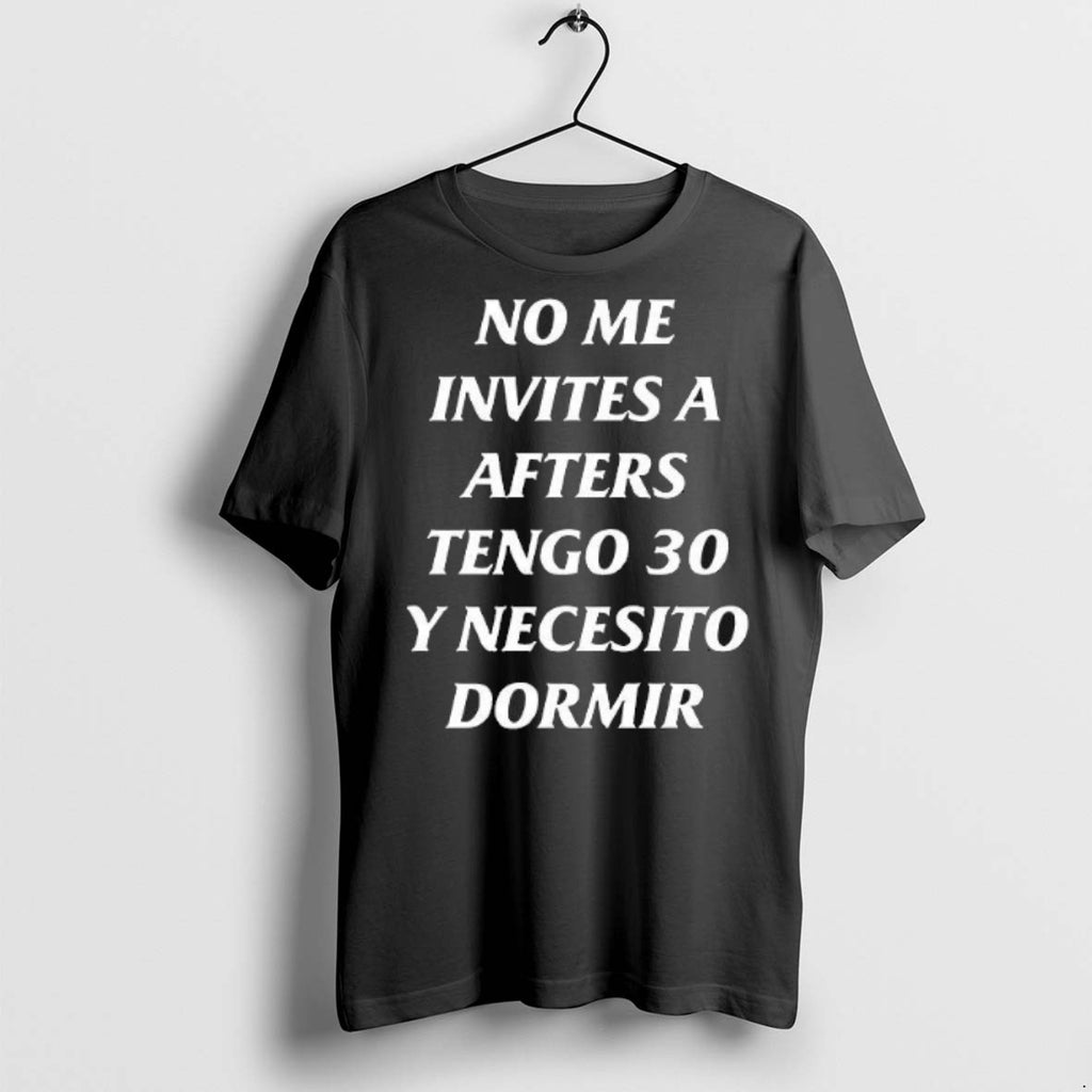 Premium No Me Invites A Afters Tengo 30 Y Necesito Dormir T Shirts
