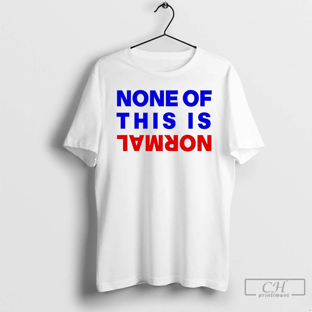 Premium None Of This Is Normal T Shirts