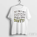 Premium Not Only Am I Autistic Im Also Super Slutty