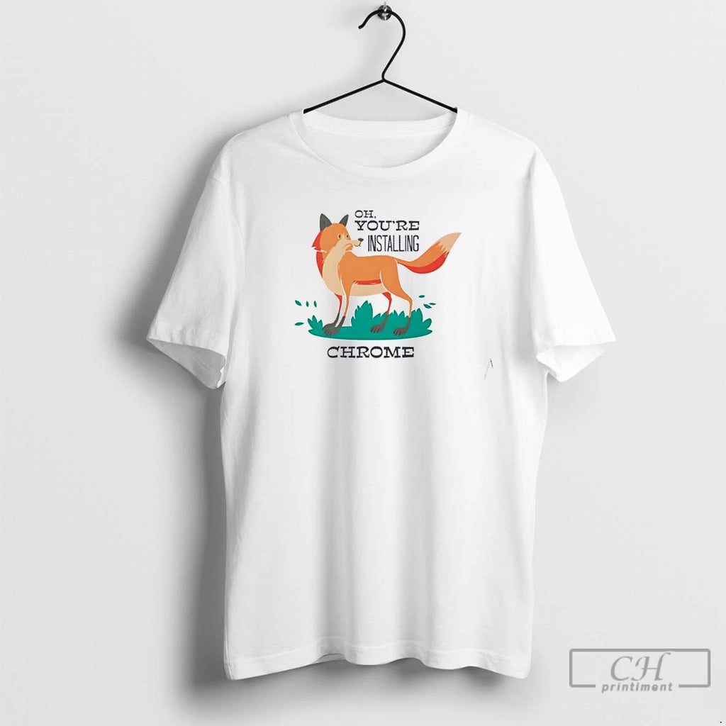 Premium Oh Youre Installing Chrome Fox Parody T Shirts
