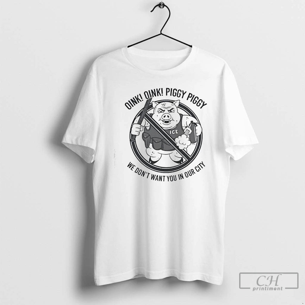 Premium Oink Oink Piggy Piggy We Dont Want You In Our City Ice T Shirts