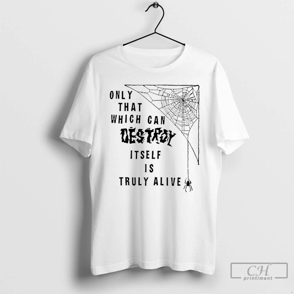 Premium Only That Which Can Destroy Itself Is Truly Alive T Shirts
