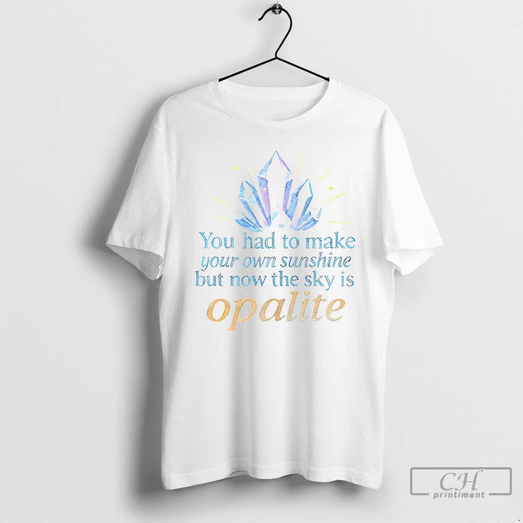 Premium Opalite Crystal Graphic You Had To Make Your Own Sunshine But Now The Sky