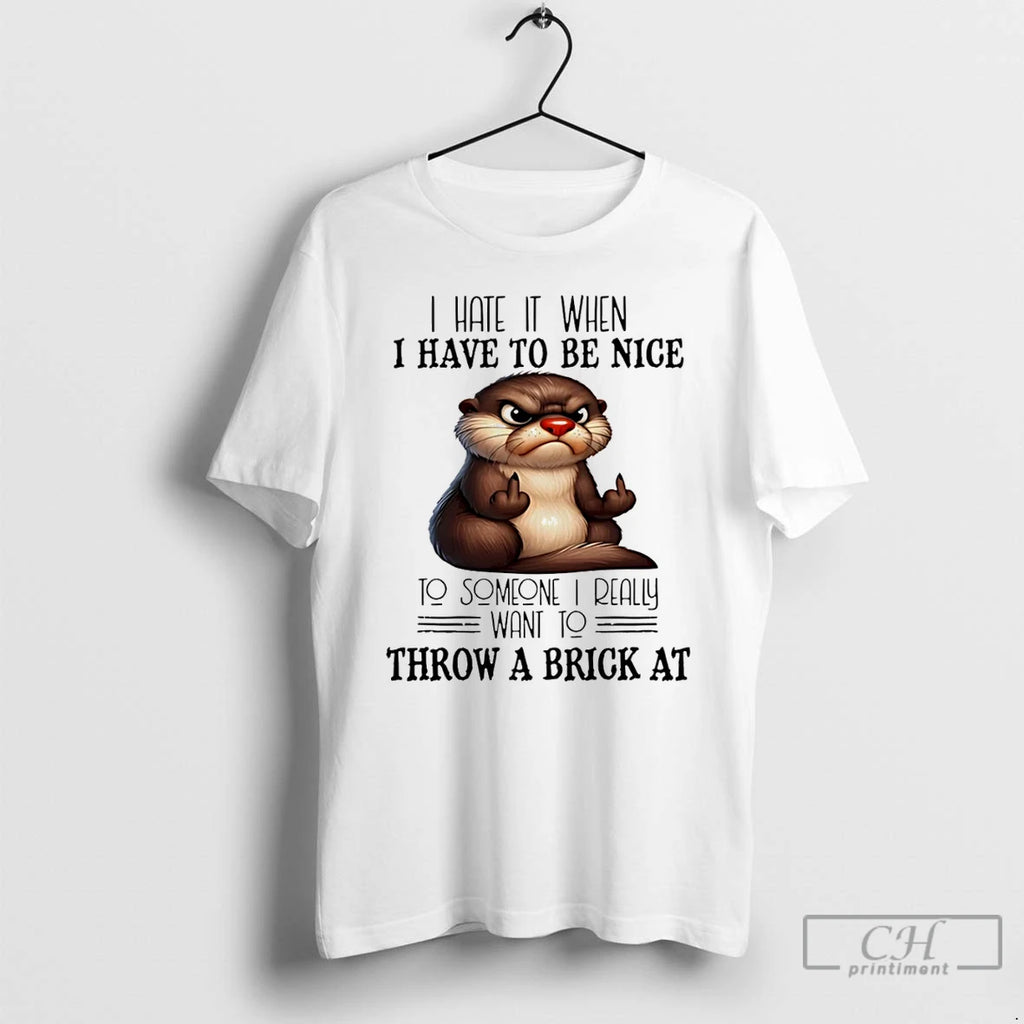Premium Otter I Hate It When I Have To Be Nice To Someone I Really