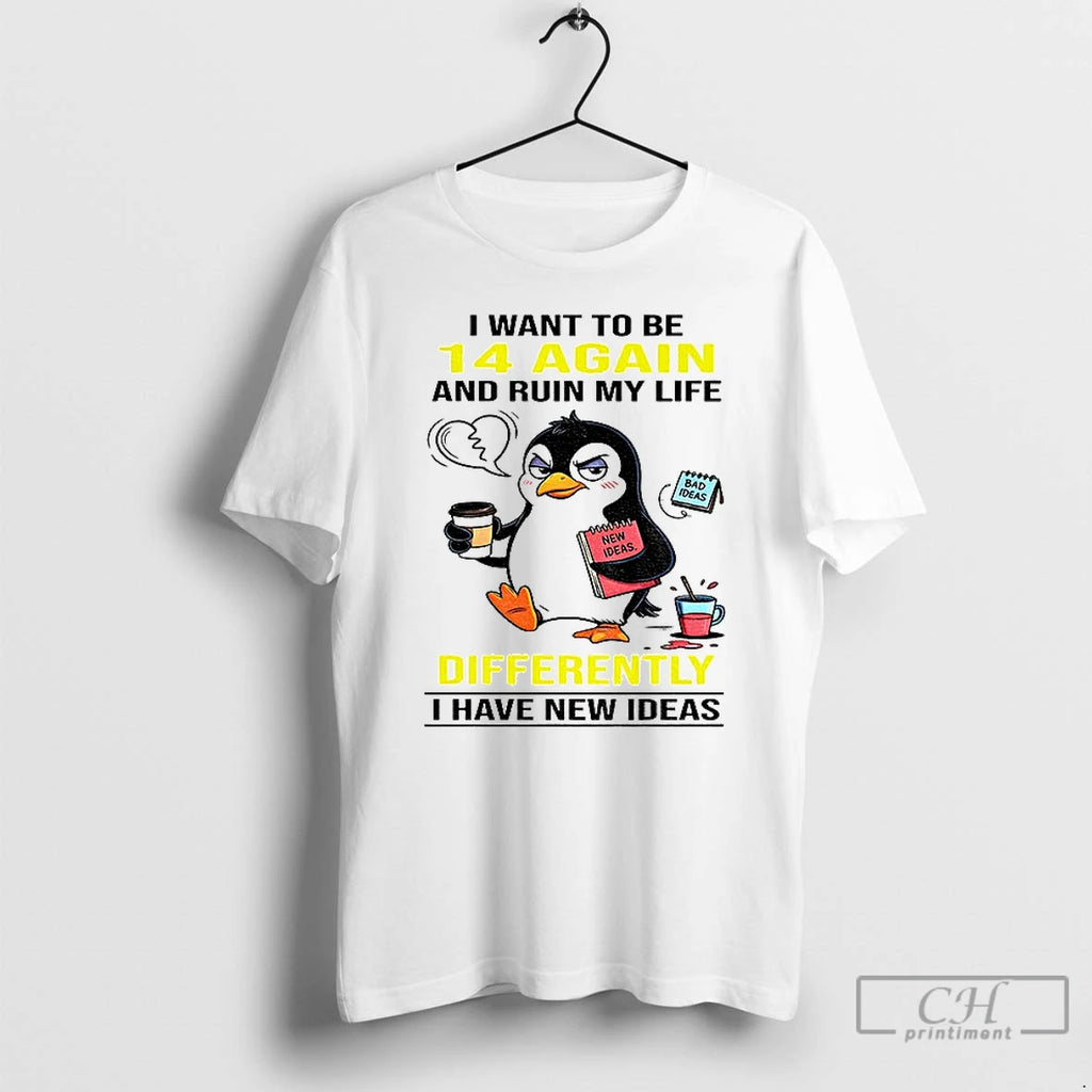 Premium Penguin I Want To Be 14 Again And Ruin My Life Differently I Have