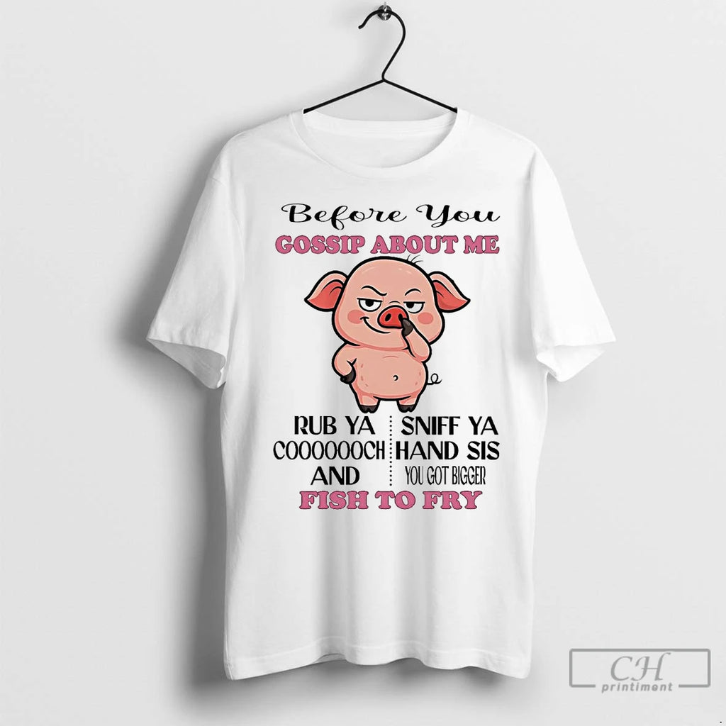 Premium Pig Before You Gossip About Me Fish To Fry