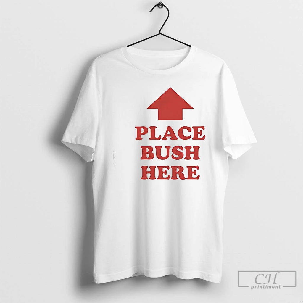 Premium Place Bush Here T Shirts