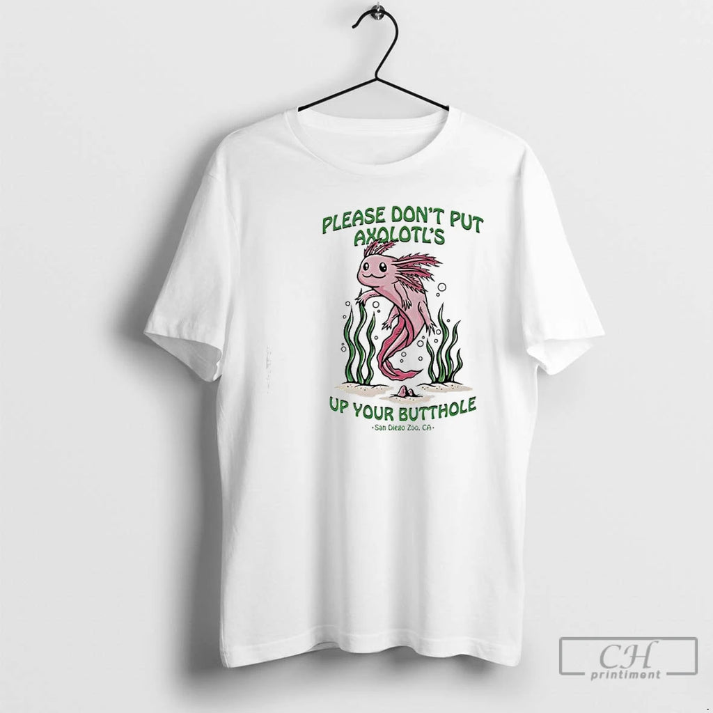 Premium Please Dont Put Axolotls Up Your Butthole T Shirts