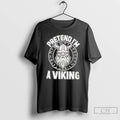 Premium Pretend Im A Viking Norse Raider T Shirts