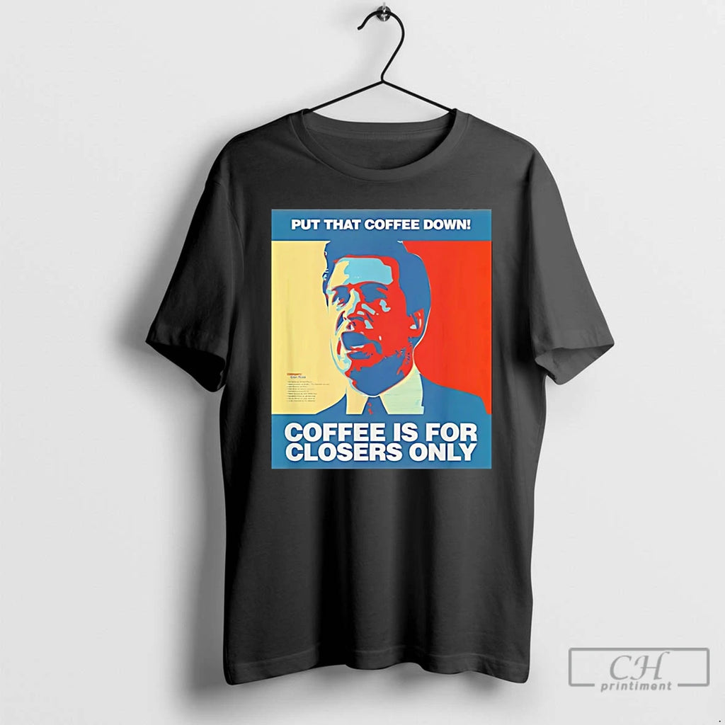 Premium Put That Coffee Down Coffee Is For Closers Only T Shirts