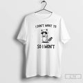 Premium Raccoon I Dont Want To So I Wont T Shirts