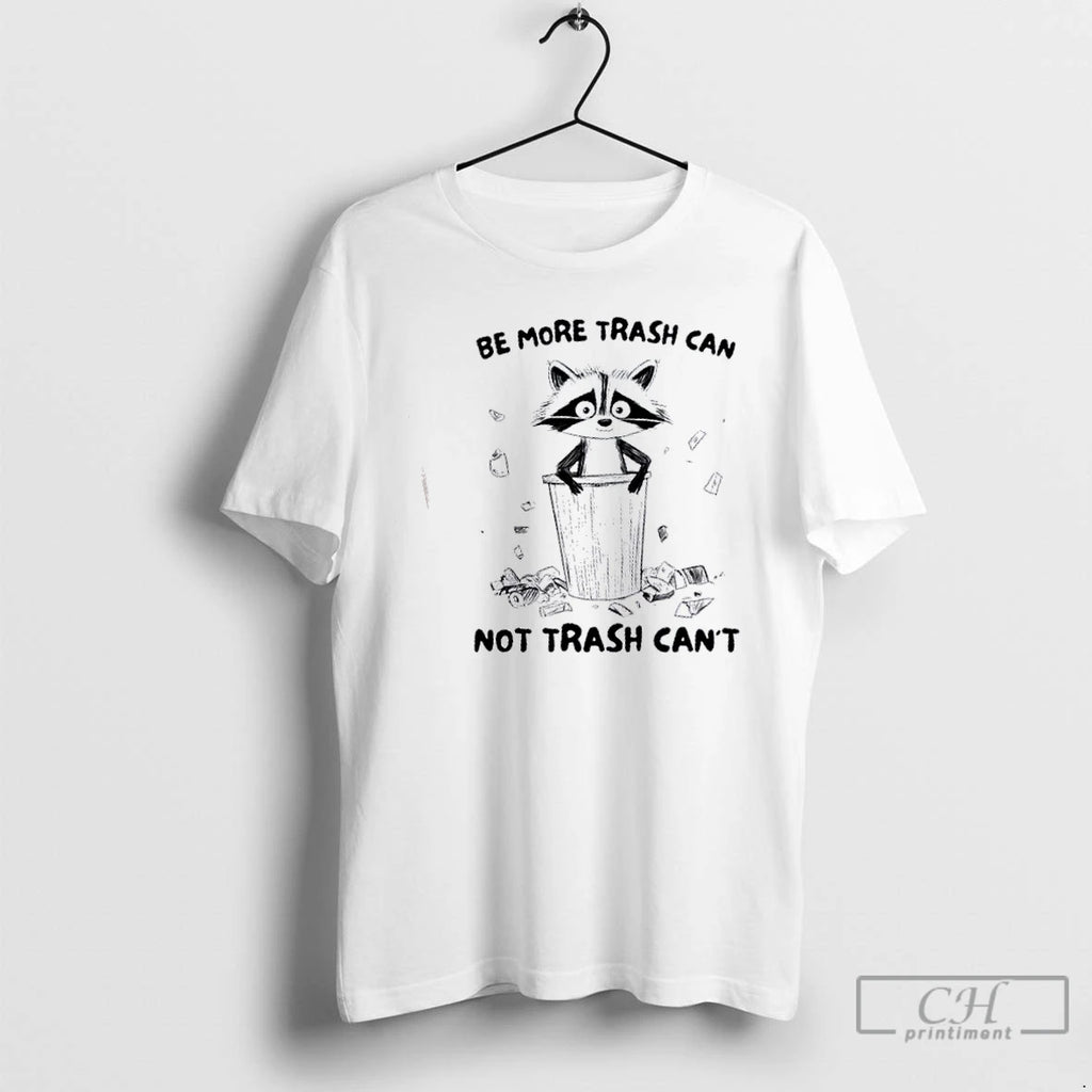Premium Raccoon Be More Trash Can Not Trash Cant T Shirts