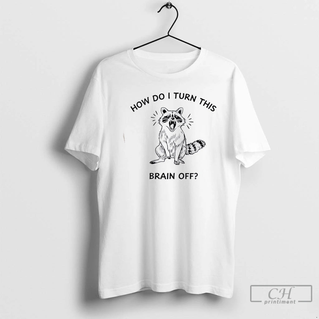 Premium Raccoon How Do I Turn This Brain Off T Shirts