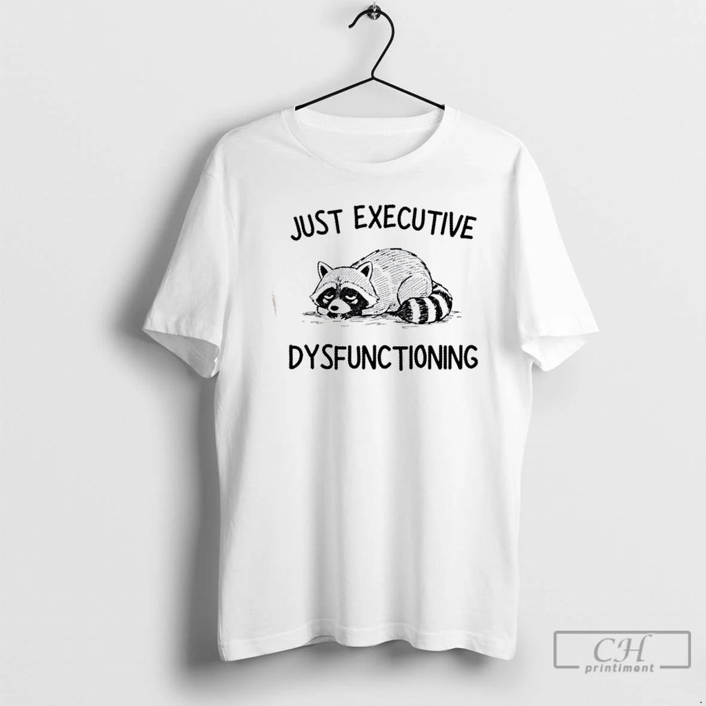 Premium Raccoon Just Executive Dysfunctioning T Shirts