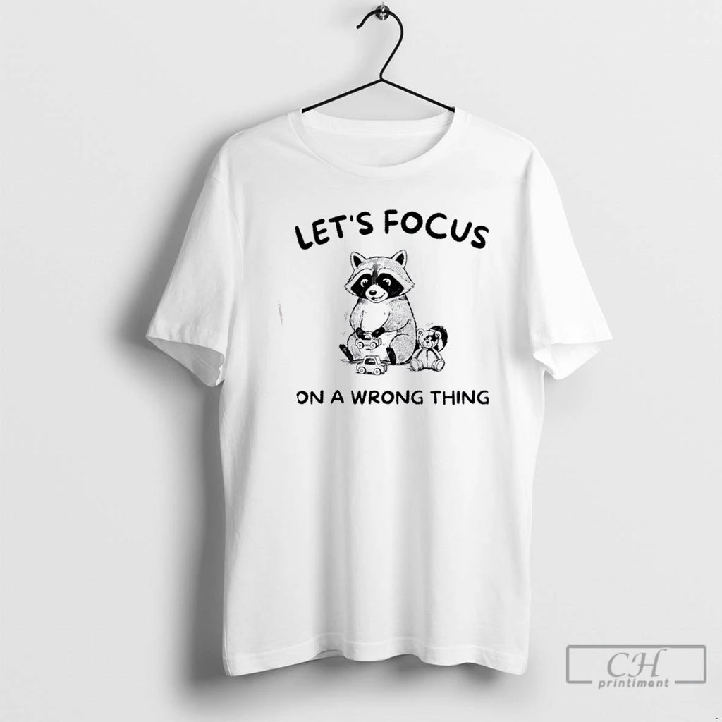 Premium Raccoon Lets Focus On A Wrong Thing T Shirts