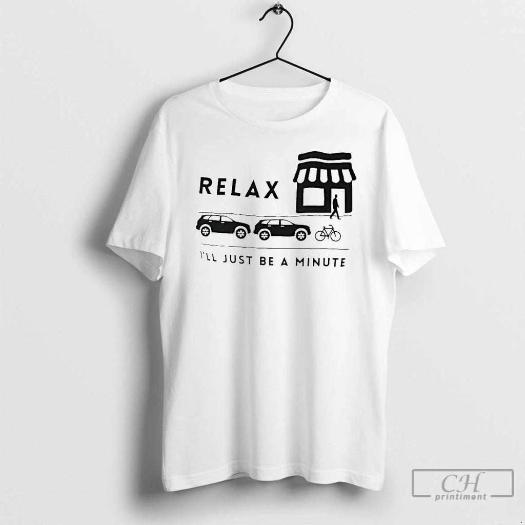 Premium Relax Ill Just Be A Minute T Shirts