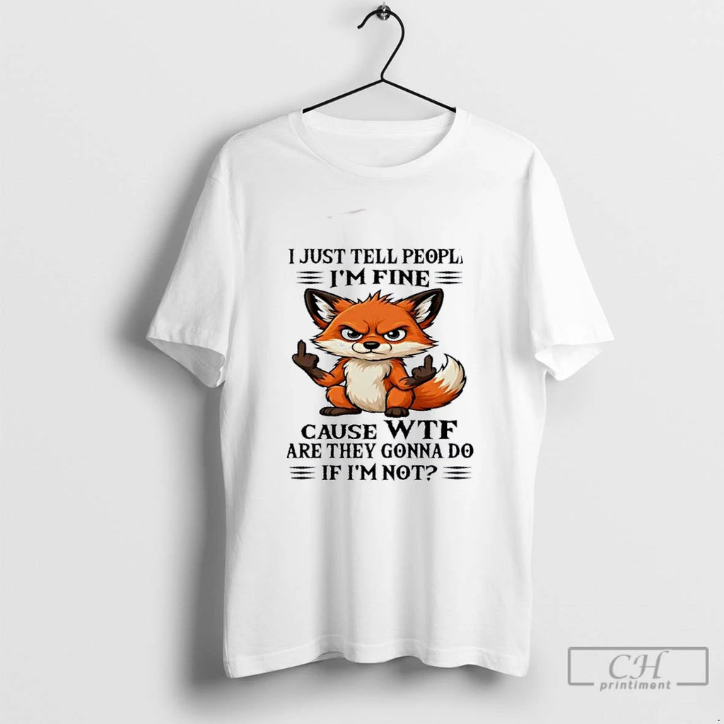 Premium Resger Fox I Just Tell People Im Fine Cause Wtf Are They Gonna Do
