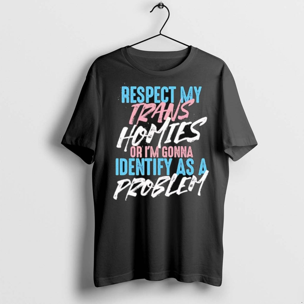 Premium Respect My Trans Homies Or Im Gonna Identify As A Problem T Shirts