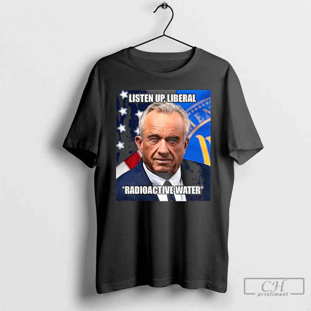 Premium Robert F Kennedy Jr Listen Up Liberal Radioactive Water T Shirts