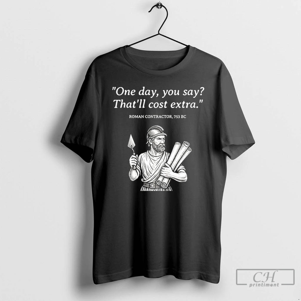 Premium Roman Contractor One Day You Say Thatll Cost Extra T Shirts
