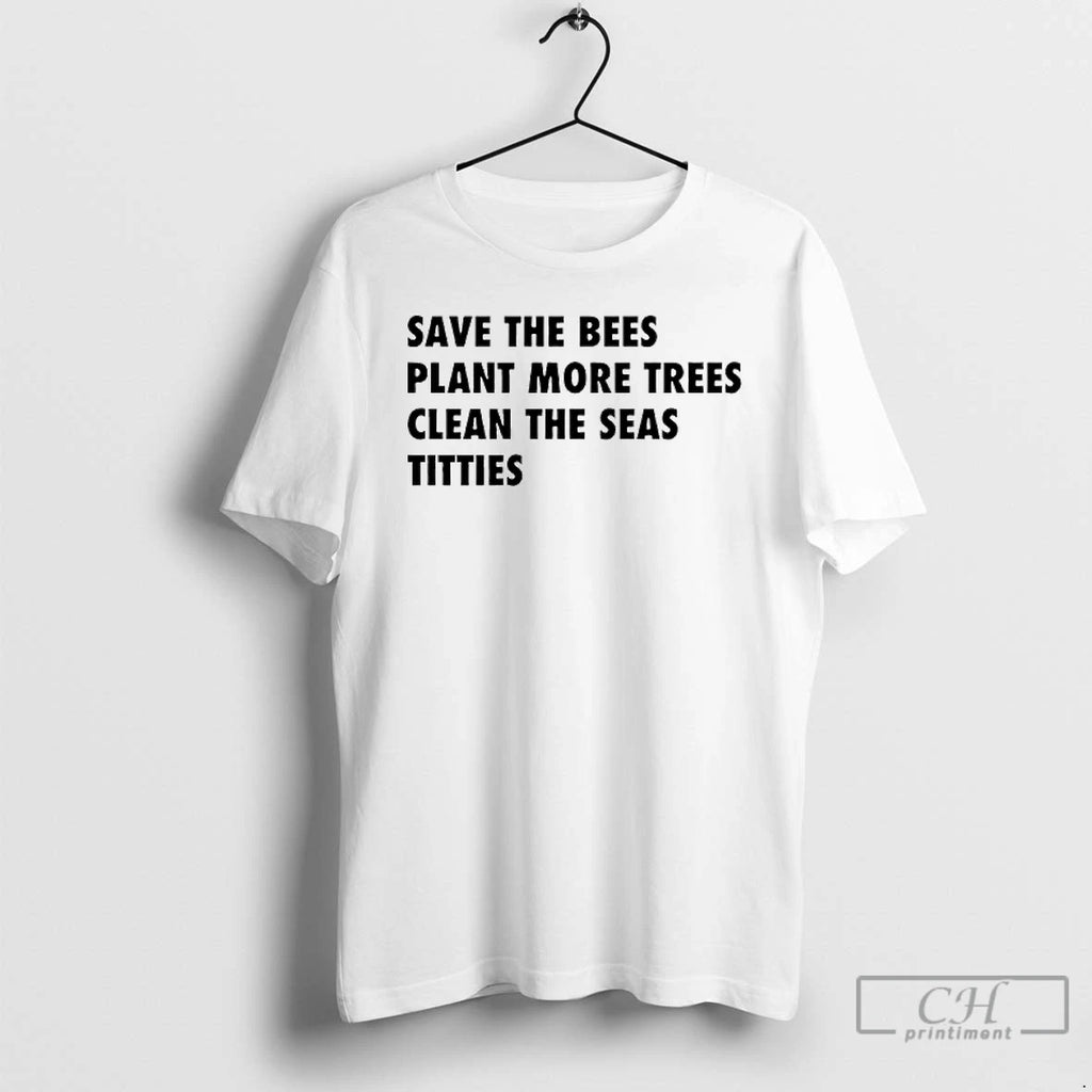 Premium Save The Bees Plant More Trees Clean The Seas Titties T Shirts