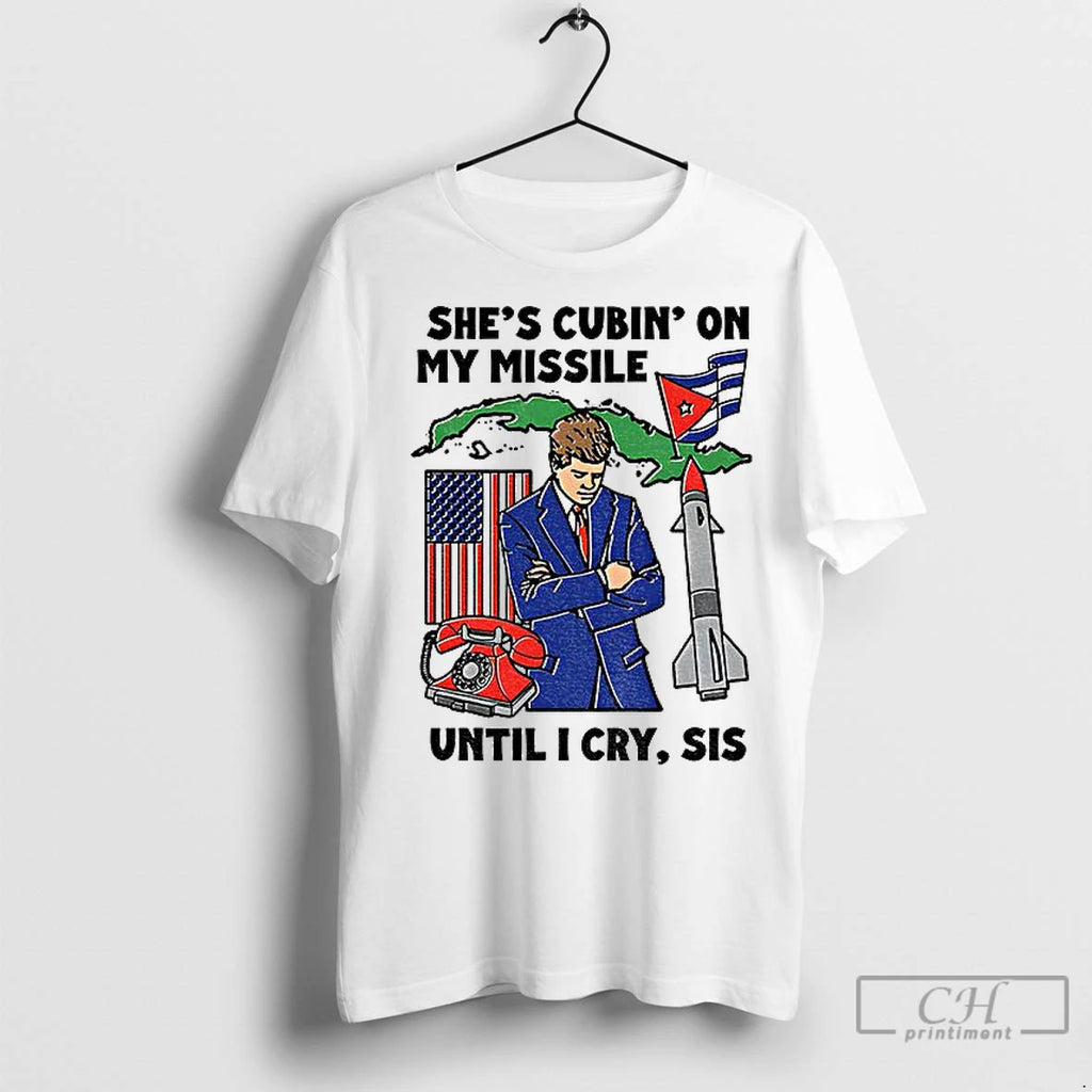 Premium Shes Cubin On My Missile Until I Cry Sis American
