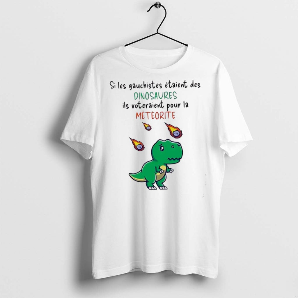 Premium Si Les Gauchistes Etaient Des Dinosaures Ils Voteraient Pour La Meteorite T Shirts