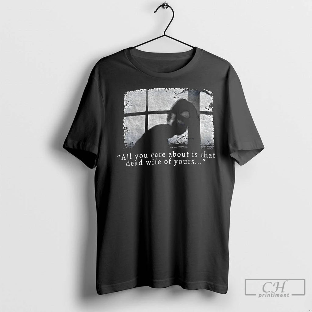 Premium Silent Hill All You Care About Is That Dead Wife Of Yours Vintage