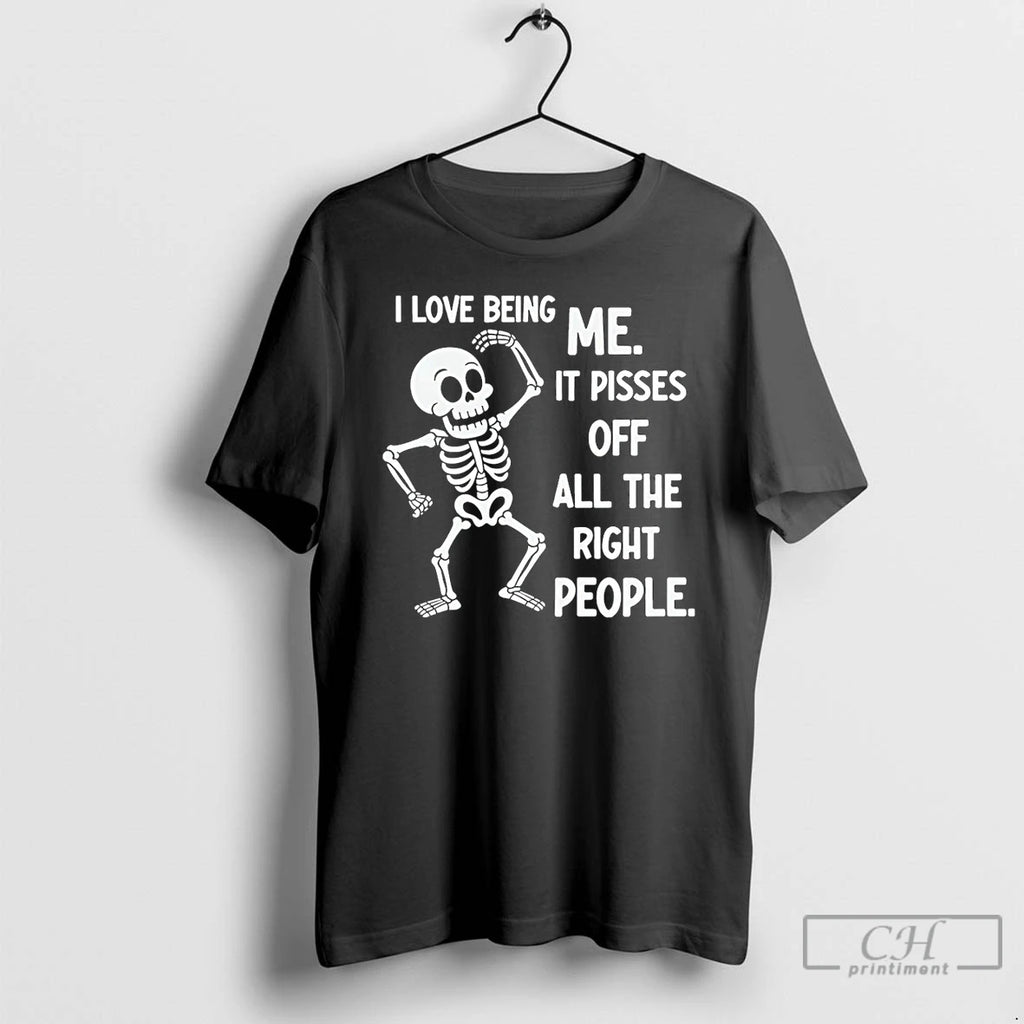 Premium Skeleton I Love Being Me It Pisses Off All The Right People T Shirts