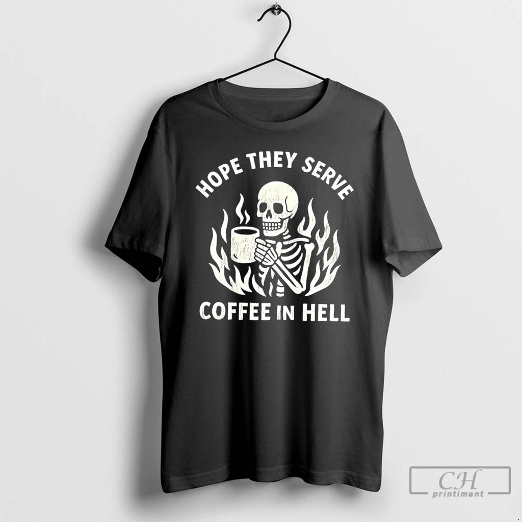 Premium Skeleton Hope They Serve Coffee In Hell T Shirts